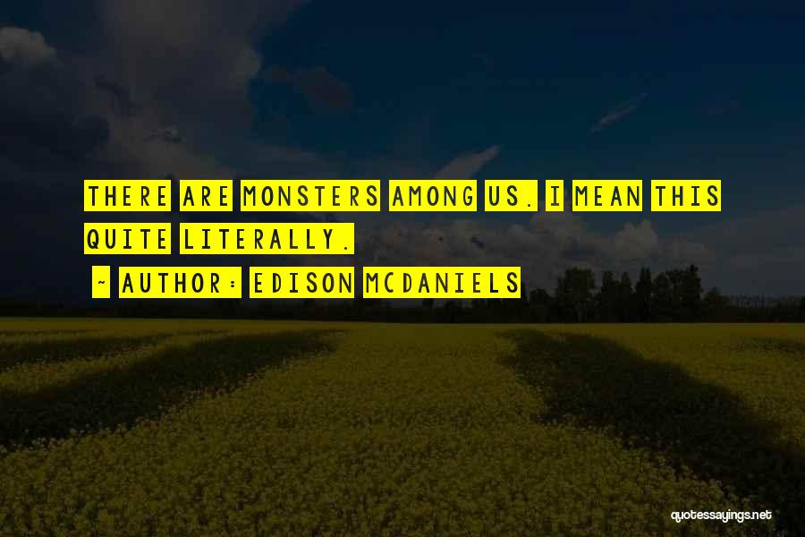 Edison McDaniels Quotes: There Are Monsters Among Us. I Mean This Quite Literally.