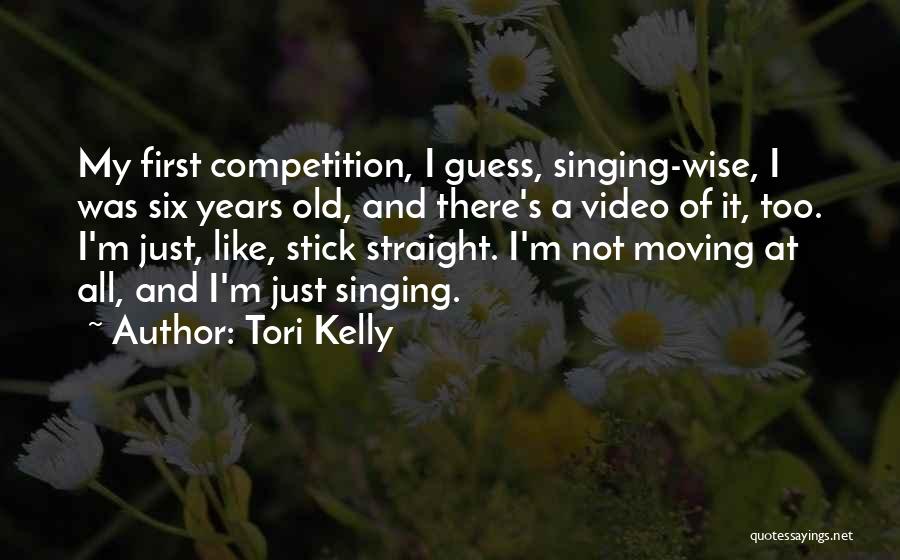 Tori Kelly Quotes: My First Competition, I Guess, Singing-wise, I Was Six Years Old, And There's A Video Of It, Too. I'm Just,