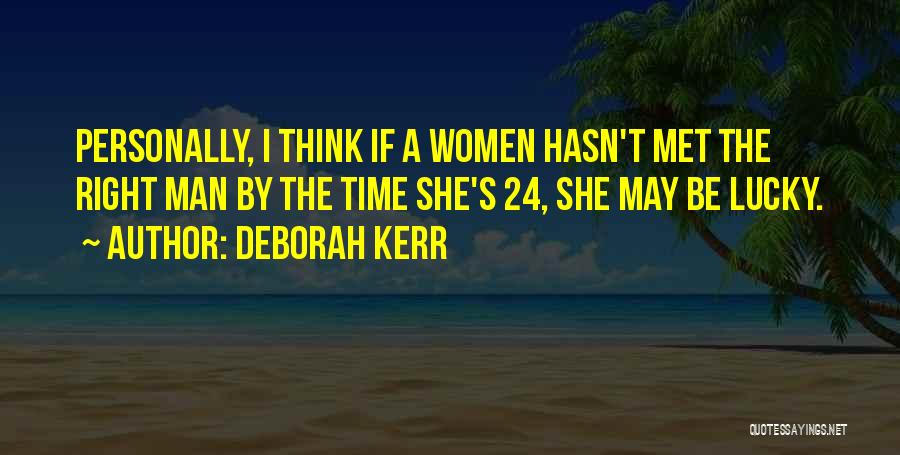 Deborah Kerr Quotes: Personally, I Think If A Women Hasn't Met The Right Man By The Time She's 24, She May Be Lucky.