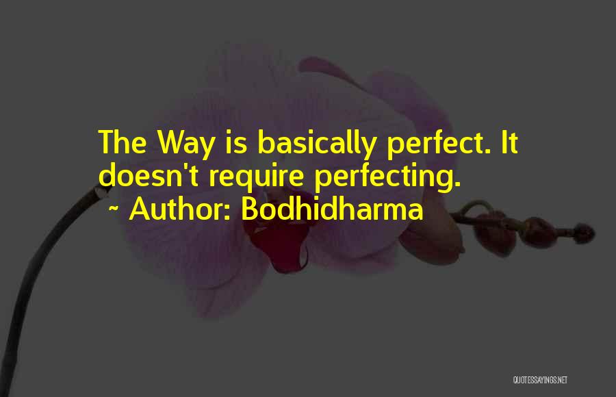Bodhidharma Quotes: The Way Is Basically Perfect. It Doesn't Require Perfecting.