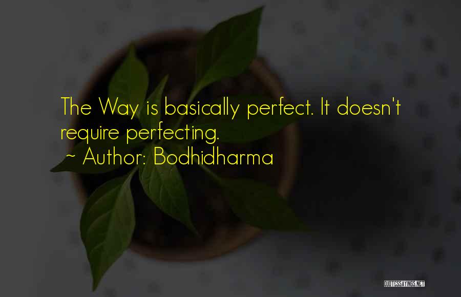 Bodhidharma Quotes: The Way Is Basically Perfect. It Doesn't Require Perfecting.