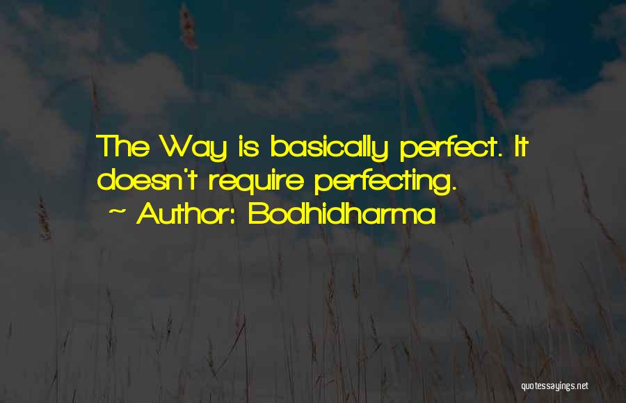 Bodhidharma Quotes: The Way Is Basically Perfect. It Doesn't Require Perfecting.