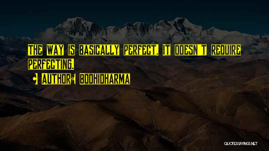 Bodhidharma Quotes: The Way Is Basically Perfect. It Doesn't Require Perfecting.