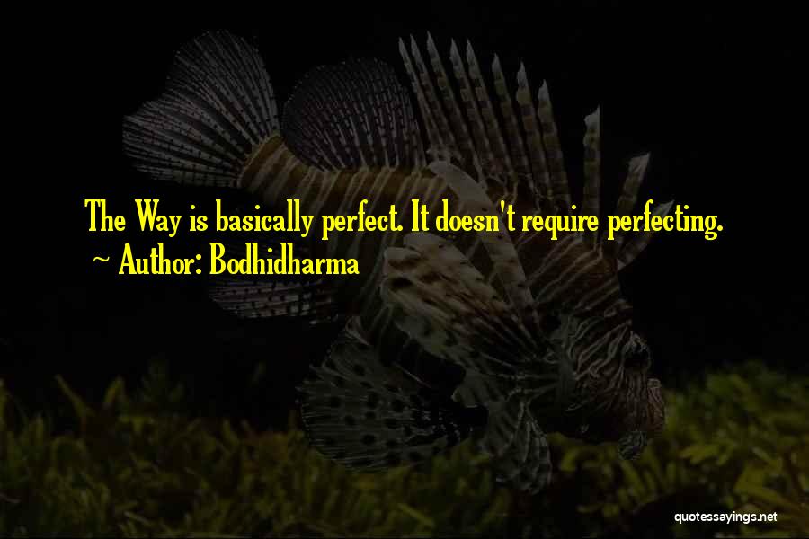 Bodhidharma Quotes: The Way Is Basically Perfect. It Doesn't Require Perfecting.