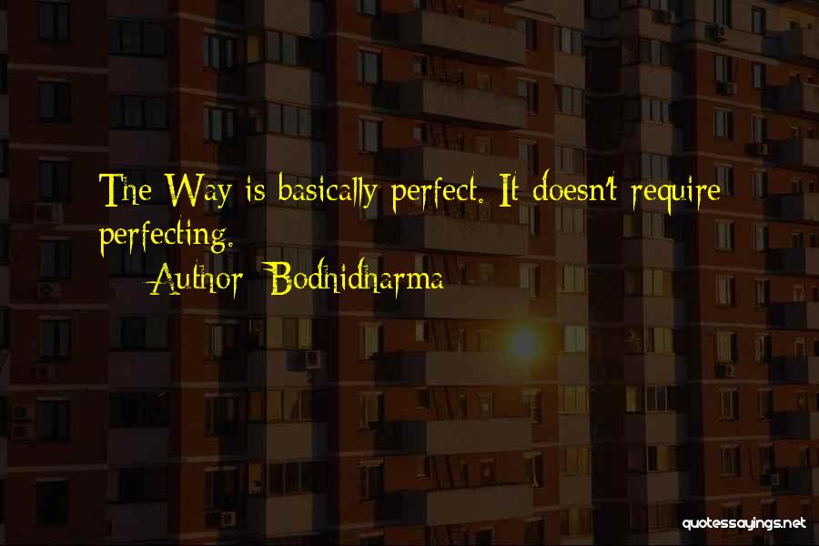 Bodhidharma Quotes: The Way Is Basically Perfect. It Doesn't Require Perfecting.