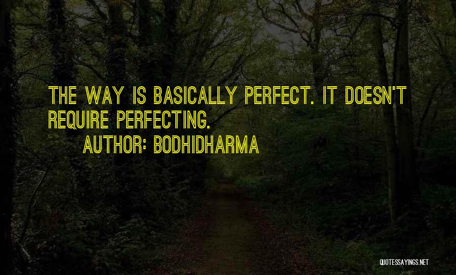 Bodhidharma Quotes: The Way Is Basically Perfect. It Doesn't Require Perfecting.