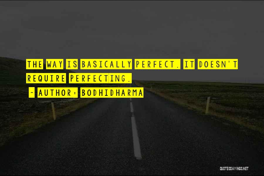 Bodhidharma Quotes: The Way Is Basically Perfect. It Doesn't Require Perfecting.