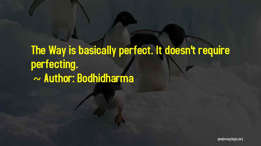 Bodhidharma Quotes: The Way Is Basically Perfect. It Doesn't Require Perfecting.