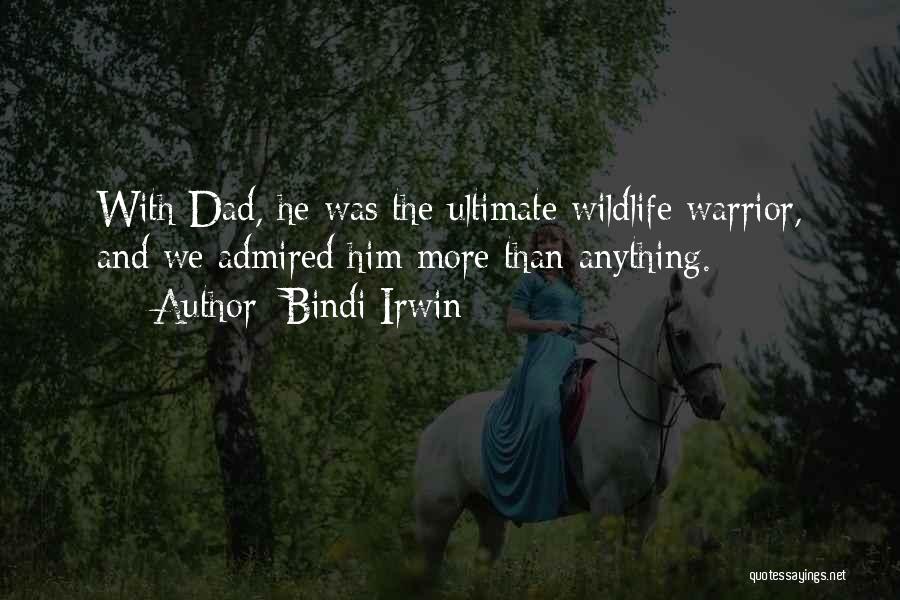 Bindi Irwin Quotes: With Dad, He Was The Ultimate Wildlife Warrior, And We Admired Him More Than Anything.