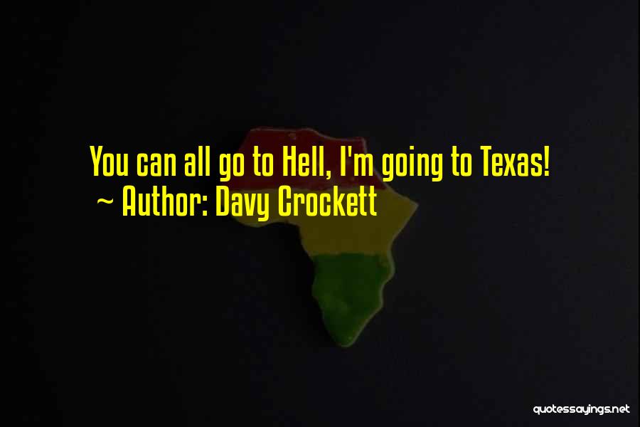 Davy Crockett Quotes: You Can All Go To Hell, I'm Going To Texas!