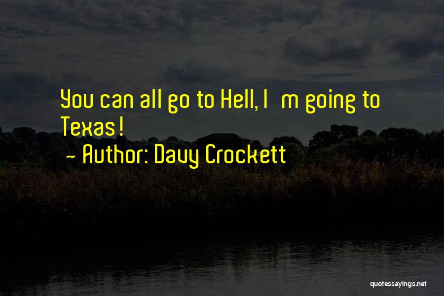 Davy Crockett Quotes: You Can All Go To Hell, I'm Going To Texas!