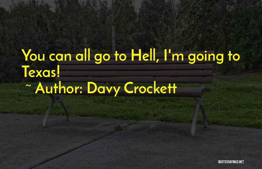 Davy Crockett Quotes: You Can All Go To Hell, I'm Going To Texas!