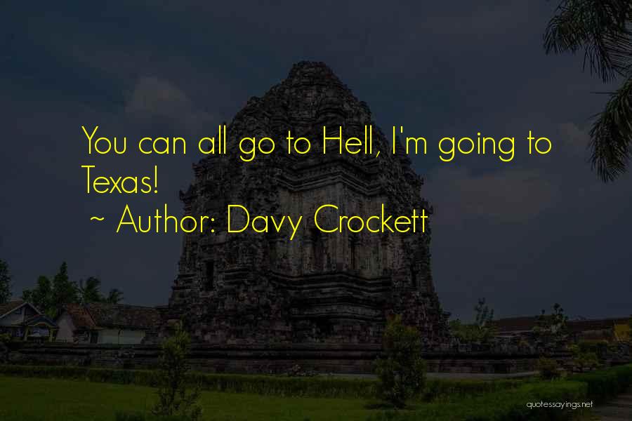 Davy Crockett Quotes: You Can All Go To Hell, I'm Going To Texas!