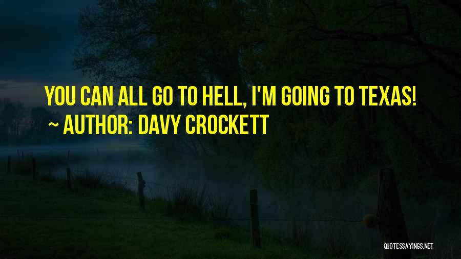 Davy Crockett Quotes: You Can All Go To Hell, I'm Going To Texas!