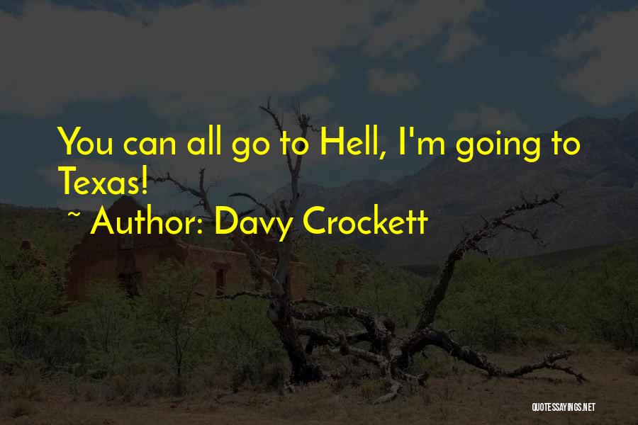 Davy Crockett Quotes: You Can All Go To Hell, I'm Going To Texas!