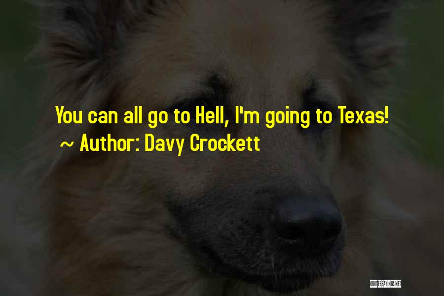 Davy Crockett Quotes: You Can All Go To Hell, I'm Going To Texas!