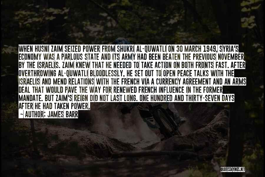 James Barr Quotes: When Husni Zaim Seized Power From Shukri Al-quwatli On 30 March 1949, Syria's Economy Was A Parlous State And Its