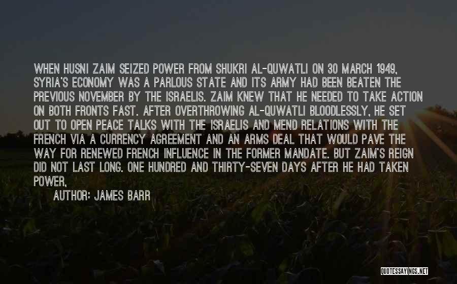 James Barr Quotes: When Husni Zaim Seized Power From Shukri Al-quwatli On 30 March 1949, Syria's Economy Was A Parlous State And Its