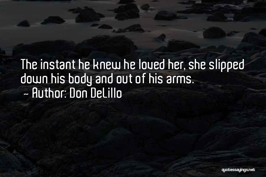 Don DeLillo Quotes: The Instant He Knew He Loved Her, She Slipped Down His Body And Out Of His Arms.