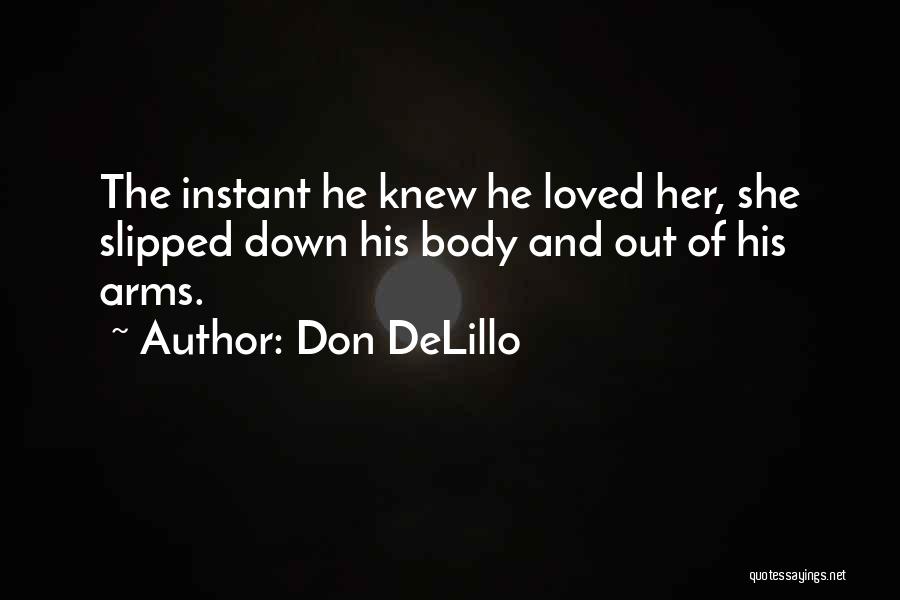 Don DeLillo Quotes: The Instant He Knew He Loved Her, She Slipped Down His Body And Out Of His Arms.