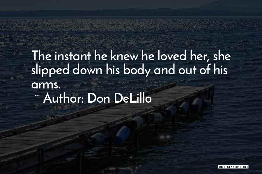 Don DeLillo Quotes: The Instant He Knew He Loved Her, She Slipped Down His Body And Out Of His Arms.