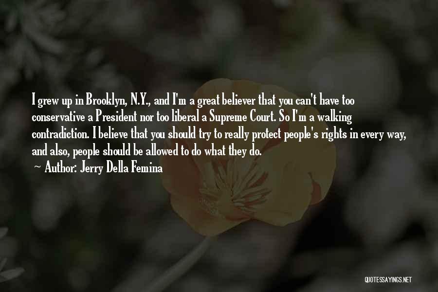 Jerry Della Femina Quotes: I Grew Up In Brooklyn, N.y., And I'm A Great Believer That You Can't Have Too Conservative A President Nor