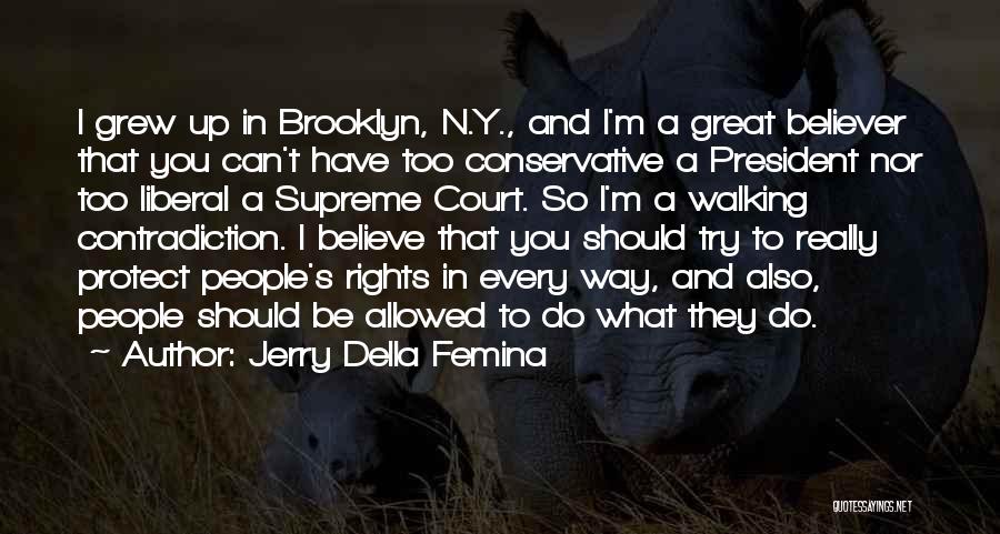 Jerry Della Femina Quotes: I Grew Up In Brooklyn, N.y., And I'm A Great Believer That You Can't Have Too Conservative A President Nor