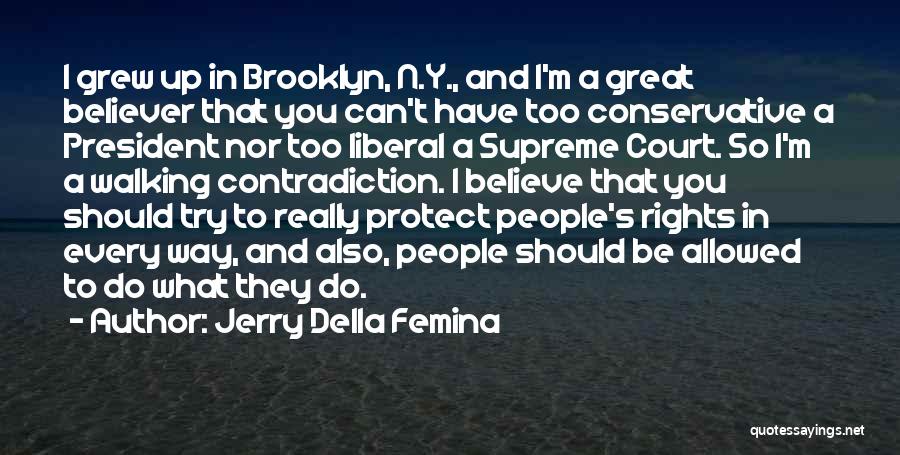 Jerry Della Femina Quotes: I Grew Up In Brooklyn, N.y., And I'm A Great Believer That You Can't Have Too Conservative A President Nor