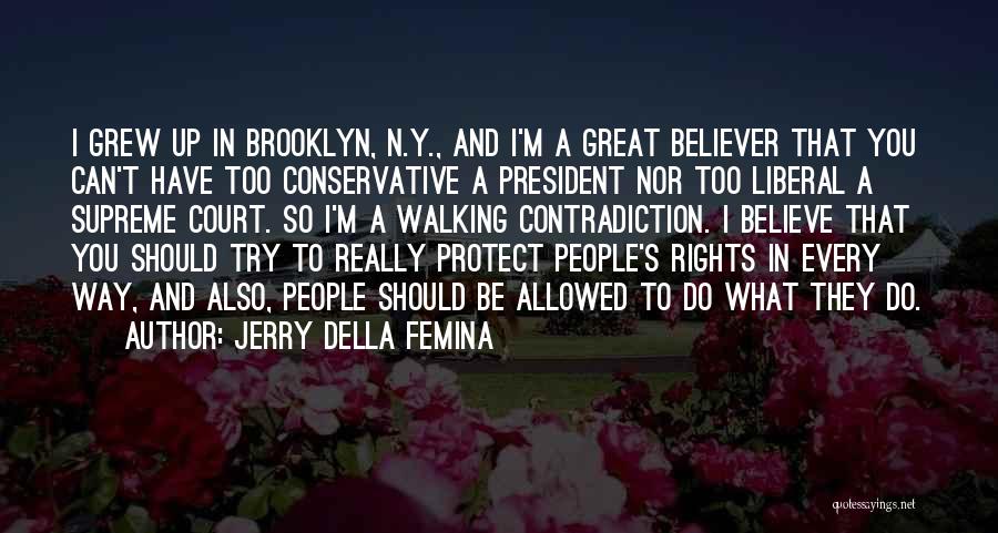 Jerry Della Femina Quotes: I Grew Up In Brooklyn, N.y., And I'm A Great Believer That You Can't Have Too Conservative A President Nor