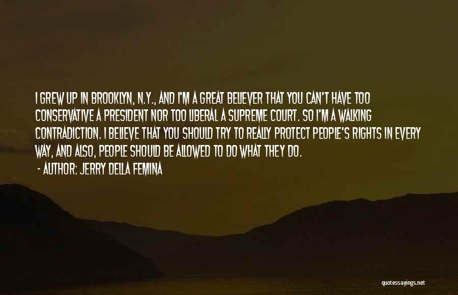 Jerry Della Femina Quotes: I Grew Up In Brooklyn, N.y., And I'm A Great Believer That You Can't Have Too Conservative A President Nor