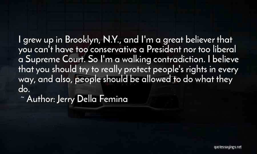 Jerry Della Femina Quotes: I Grew Up In Brooklyn, N.y., And I'm A Great Believer That You Can't Have Too Conservative A President Nor