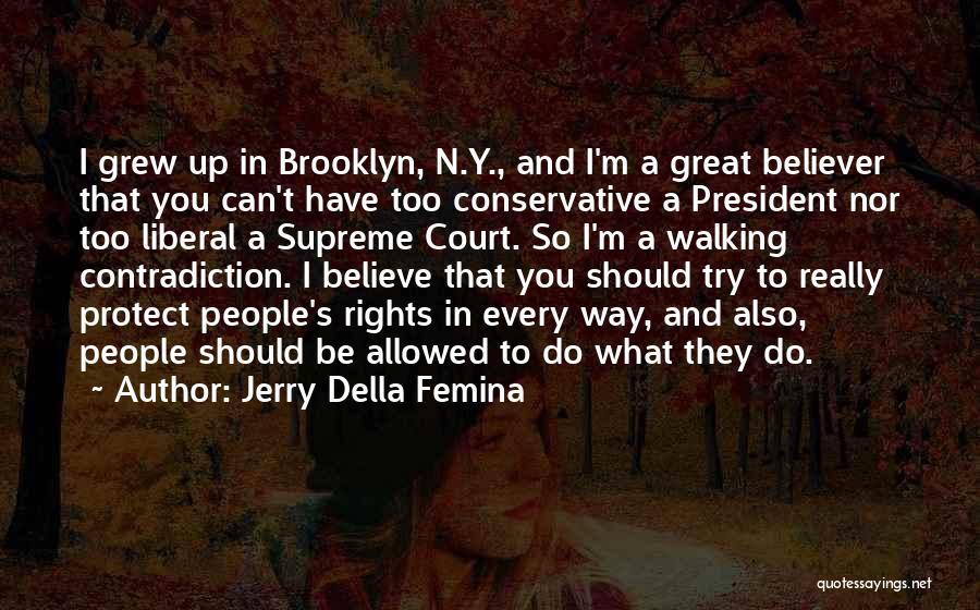 Jerry Della Femina Quotes: I Grew Up In Brooklyn, N.y., And I'm A Great Believer That You Can't Have Too Conservative A President Nor
