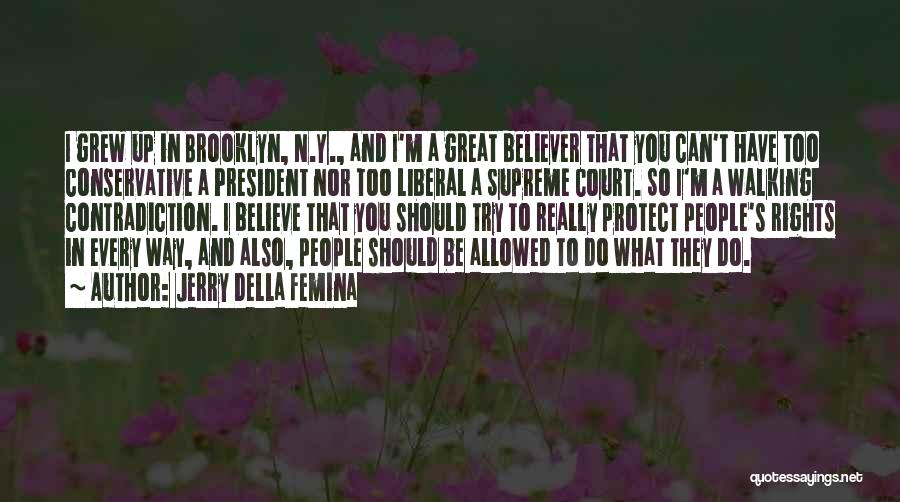 Jerry Della Femina Quotes: I Grew Up In Brooklyn, N.y., And I'm A Great Believer That You Can't Have Too Conservative A President Nor