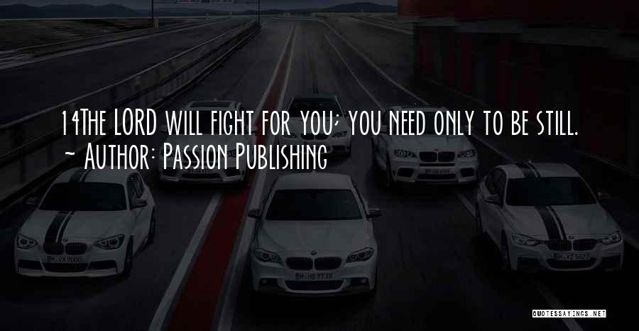 Passion Publishing Quotes: 14the Lord Will Fight For You; You Need Only To Be Still.