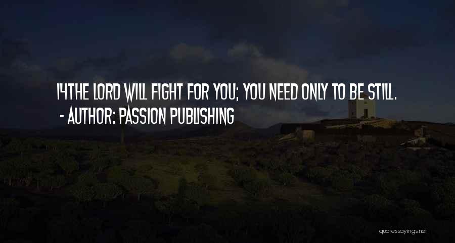 Passion Publishing Quotes: 14the Lord Will Fight For You; You Need Only To Be Still.