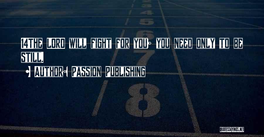 Passion Publishing Quotes: 14the Lord Will Fight For You; You Need Only To Be Still.