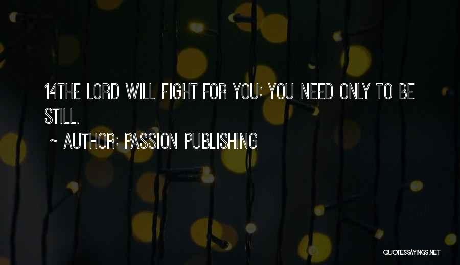 Passion Publishing Quotes: 14the Lord Will Fight For You; You Need Only To Be Still.
