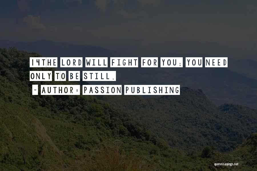 Passion Publishing Quotes: 14the Lord Will Fight For You; You Need Only To Be Still.