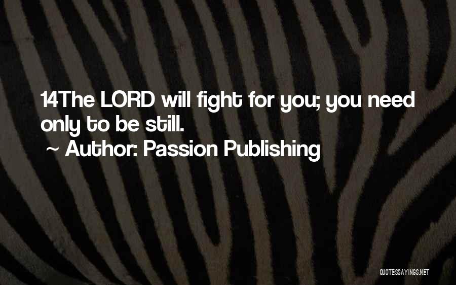 Passion Publishing Quotes: 14the Lord Will Fight For You; You Need Only To Be Still.
