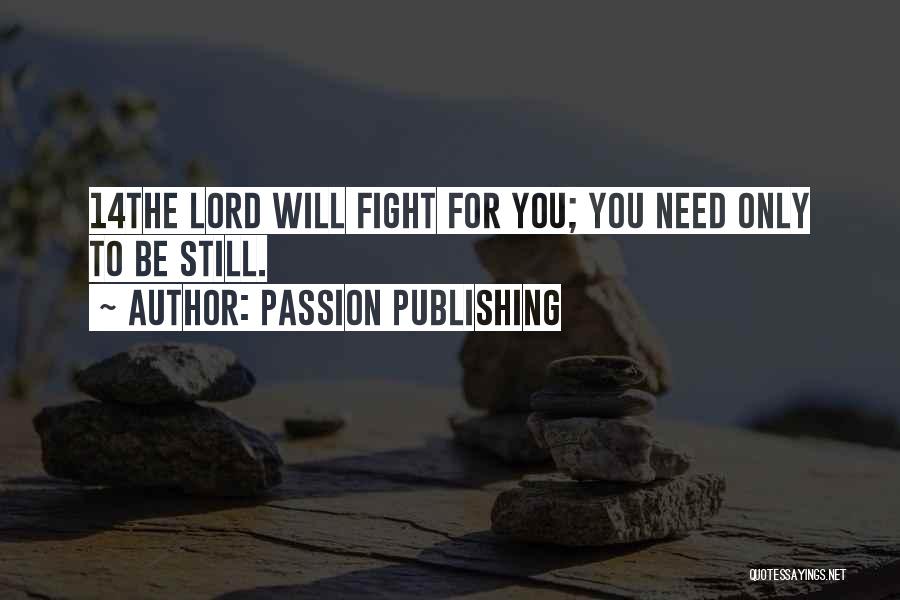 Passion Publishing Quotes: 14the Lord Will Fight For You; You Need Only To Be Still.