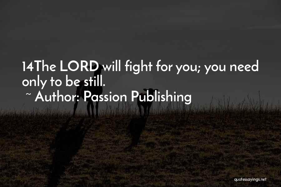 Passion Publishing Quotes: 14the Lord Will Fight For You; You Need Only To Be Still.