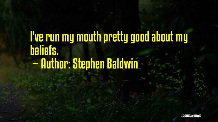 Stephen Baldwin Quotes: I've Run My Mouth Pretty Good About My Beliefs.