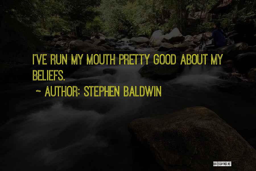 Stephen Baldwin Quotes: I've Run My Mouth Pretty Good About My Beliefs.