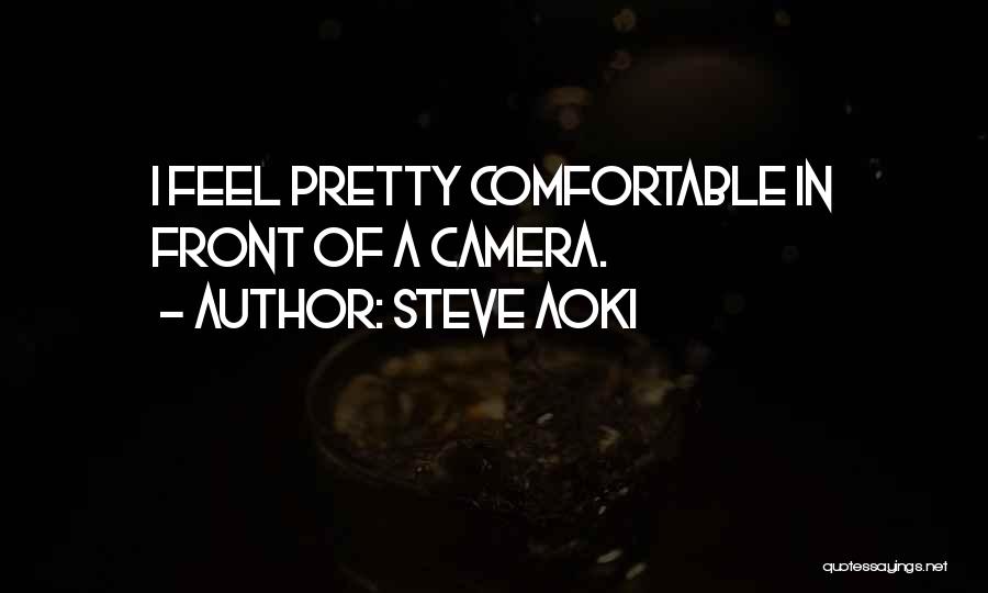 Steve Aoki Quotes: I Feel Pretty Comfortable In Front Of A Camera.