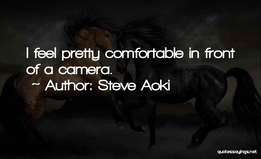 Steve Aoki Quotes: I Feel Pretty Comfortable In Front Of A Camera.