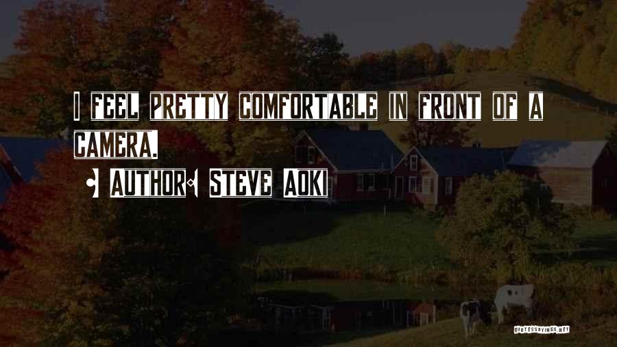 Steve Aoki Quotes: I Feel Pretty Comfortable In Front Of A Camera.