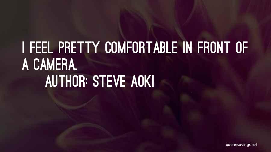 Steve Aoki Quotes: I Feel Pretty Comfortable In Front Of A Camera.