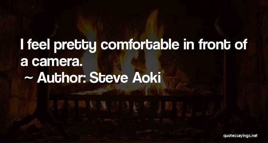 Steve Aoki Quotes: I Feel Pretty Comfortable In Front Of A Camera.
