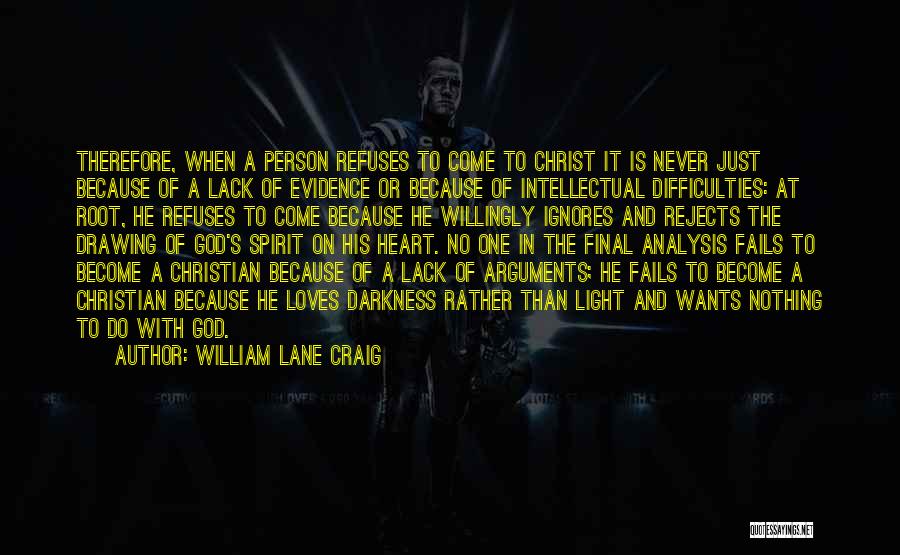 William Lane Craig Quotes: Therefore, When A Person Refuses To Come To Christ It Is Never Just Because Of A Lack Of Evidence Or