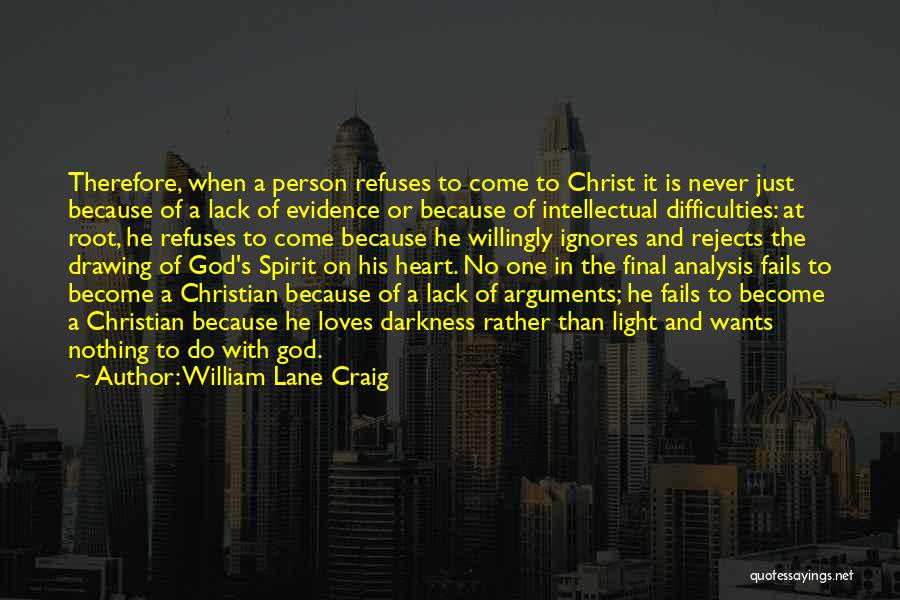 William Lane Craig Quotes: Therefore, When A Person Refuses To Come To Christ It Is Never Just Because Of A Lack Of Evidence Or